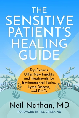 The Sensitive Patient's Healing Guide: Top Experts Offer New Insights and Treatments for Environmental Toxins, Lyme Disease, and Emfs By Neil Nathan Cover Image