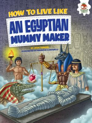 How to Live Like an Egyptian Mummy Maker (How to Live Like . . .)