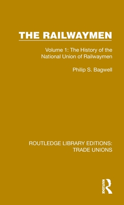 The Railwaymen: Volume 1: The History of the National Union of Railwaymen By Philip S. Bagwell Cover Image