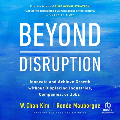 Beyond Disruption: Innovate and Achieve Growth Without Displacing Industries, Companies, or Jobs Cover Image