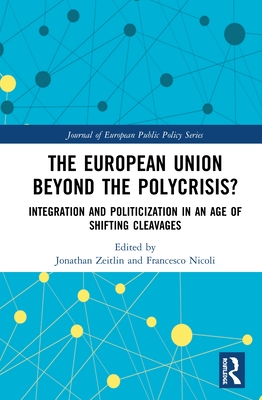 The European Union Beyond the Polycrisis?: Integration and Politicization in an Age of Shifting Cleavages (Journal of European Public Policy) By Jonathan Zeitlin (Editor), Francesco Nicoli (Editor) Cover Image