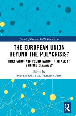 The European Union Beyond the Polycrisis?: Integration and Politicization in an Age of Shifting Cleavages (Journal of European Public Policy)