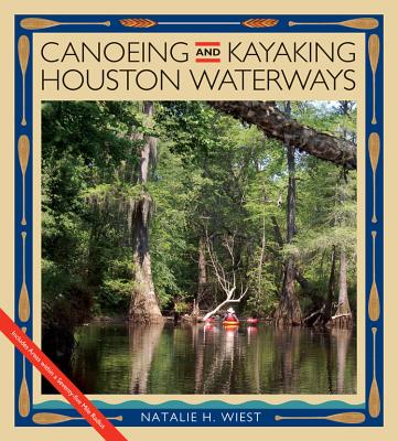 Canoeing and Kayaking Houston Waterways (Pam and Will Harte Books on Rivers, sponsored by The Meadows Center for Water and the Environment, Texas State University) By Natalie H. Wiest Cover Image