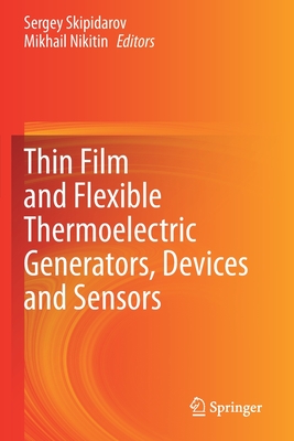 Thin Film and Flexible Thermoelectric Generators, Devices and Sensors By Sergey Skipidarov (Editor), Mikhail Nikitin (Editor) Cover Image