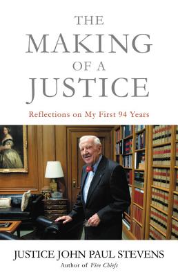 The Making of a Justice: Reflections on My First 94 Years By Justice John Paul Stevens Cover Image
