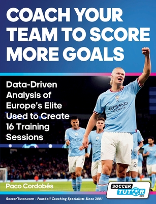 Coach Your Team to Score More Goals - Data-Driven Analysis of Europe's Elite Used to Create 16 Training Sessions Cover Image