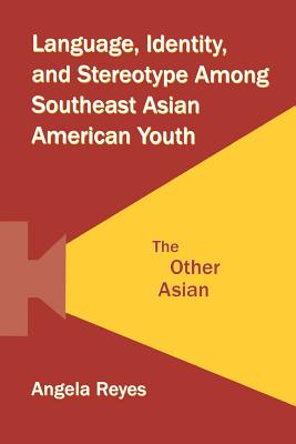 Language, Identity, and Stereotype Among Southeast Asian American Youth: The Other Asian Cover Image