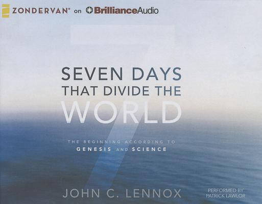 Seven Days That Divide the World: The Beginning According to Genesis and Science By John C. Lennox, Patrick Girard Lawlor (Read by) Cover Image