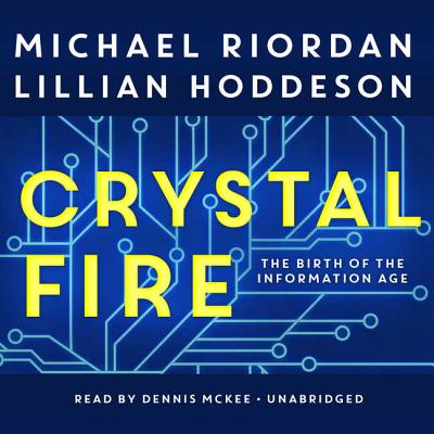 Crystal Fire: The Birth of the Information Age By Michael Riordan, Lillian Hoddeson, Dennis McKee (Read by) Cover Image