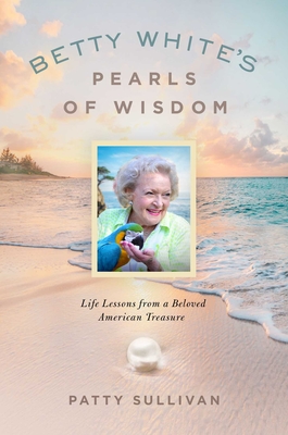 Betty White's Pearls of Wisdom: Life Lessons from a Beloved American Treasure By Patty Sullivan Cover Image