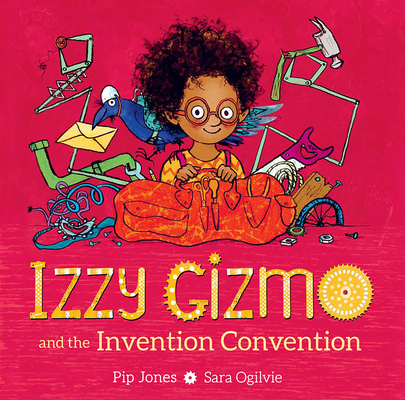 Izzy Gizmo and the Invention Convention By Pip Jones, Sara Ogilvie (Illustrator) Cover Image