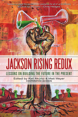 Jackson Rising Redux: Lessons on Building the Future in the Present By Kali Akuno (Editor), Richard D. Wolff (Foreword by), Matt Meyer (Editor) Cover Image