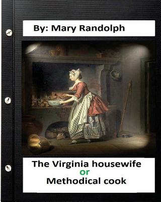 The Virginia housewife: or, Methodical cook.By: Mary Randolph (Original Version) By Mary Randolph Cover Image