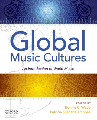 Global Music Cultures: An Introduction to World Music By Bonnie C. Wade (Editor), Patricia Shehan Campbell (Editor) Cover Image
