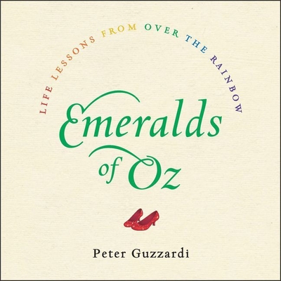 Emeralds of Oz Lib/E: Life Lessons from Over the Rainbow By Peter Guzzardi, Sean Pratt (Read by) Cover Image