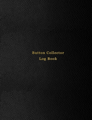 Button Collector Log Book: Record and track your vintage button collection inventory list - Logbook for historical, rare, modern and unique butto Cover Image