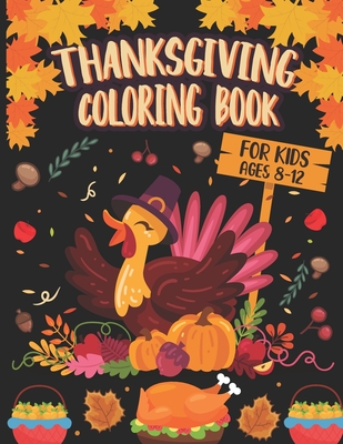 Thanksgiving Coloring Book For Kids Ages 8-12: Happy Thanksgiving Coloring  Book For Kids-Thanksgiving Coloring Book For Girls Kids-Thanksgiving Activi  (Paperback)