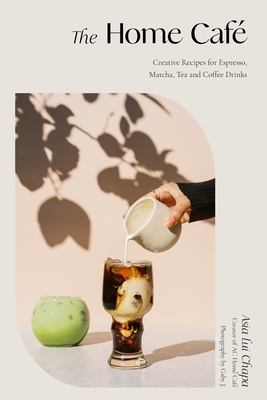 The Home Café: Creative Recipes for Espresso, Matcha, Tea and Coffee Drinks cover