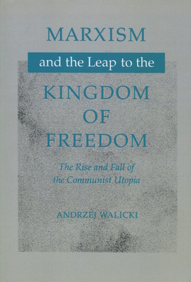 Marxism and the Leap to the Kingdom of Freedom: The Rise and Fall of the Communist Utopia By Andrzej Walicki Cover Image