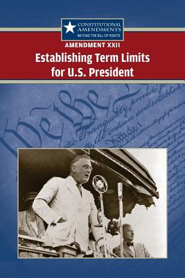 Amendment XXII: Establishing Term Limits for the U.S. President (Constitutional Amendments: Beyond the Bill of Rights) Cover Image