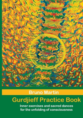 Gurdjieff Practice Book: Inner exercises and sacred dances for the unfolding of consciousness By Bruno Martin Cover Image