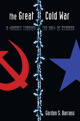 The Great Cold War: A Journey Through the Hall of Mirrors By Gordon Barrass Cover Image