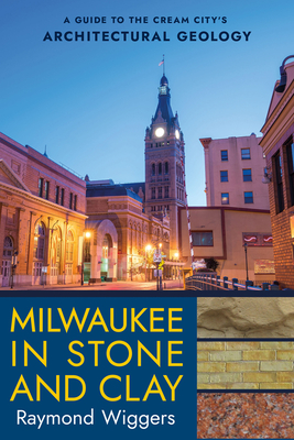 Milwaukee in Stone and Clay: A Guide to the Cream City's Architectural Geology Cover Image