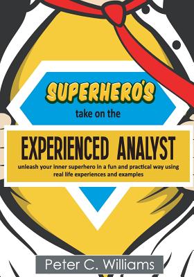 Superhero's take on the Experienced Analyst: - unleash your inner superhero in a fun and practical way using real life experiences and examples Cover Image