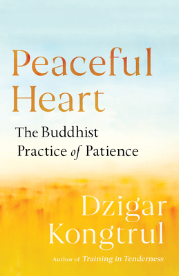 Peaceful Heart: The Buddhist Practice of Patience By Dzigar Kongtrul, Pema Chodron (Contributions by), Joseph Waxman (Editor) Cover Image