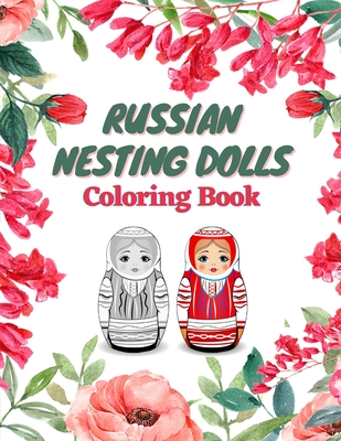russian nesting doll coloring book: Russian Dolls, An Adult Coloring Book Featuring Matryoshka and Nesting Dolls Coloring Pages for Adults Relaxation Cover Image