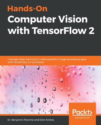 Hands-On Computer Vision with TensorFlow 2: Leverage deep learning to create powerful image processing apps with TensorFlow 2.0 and Keras Cover Image