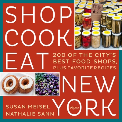 Shop Cook Eat New York: 200 of the City's Best Food Shops, Plus Favorite Recipes By Susan Meisel, Nathalie Sann Cover Image