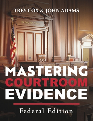 Mastering Courtroom Evidence: Federal Edition By Trey Cox, John Adams Cover Image