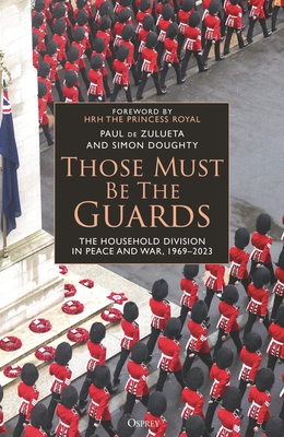 Those Must Be The Guards: The Household Division in Peace and War, 1969–2023 Cover Image