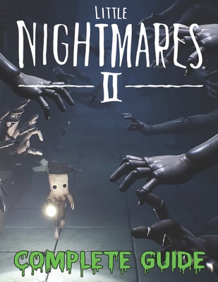Little Nightmares II COMPLETE GUIDE: Become A Pro Player in Little Nightmares II (Best Tips, Tricks, Walkthroughs and Strategies) By Veronicalifornia Williams Cover Image