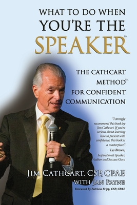 What to Do When You're the Speaker: The Cathcart Method(TM) For Confident Communication By Jim Cathcart Cover Image