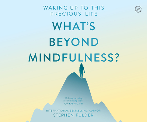 What's Beyond Mindfulness?: Waking Up to This Precious Life By Stephen Fulder, Pete Cross (Narrated by) Cover Image