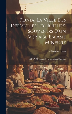 Konia, La Ville Des Derviches Tourneurs: Souvenirs D'un Voyage En Asie Mineure: ATLA Monograph Preservation Program Cover Image