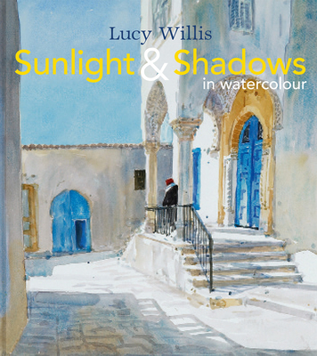 Sunlight and Shadows in Watercolour: Painting Light From Interiors To Landscapes Cover Image