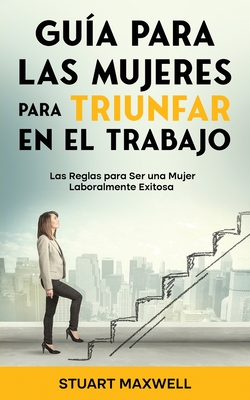 Guía para las Mujeres para Triunfar en el Trabajo: Las Reglas para Ser una  Mujer Laboralmente Exitosa (Paperback) | Malaprop's Bookstore/Cafe
