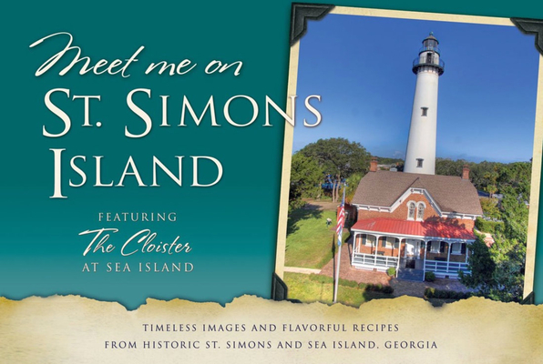 Meet Me on St. Simons: Timeless Images and Flavorful Recipes from Historic St. Simons and Sea Island, Georgia By Daisy King (Editor), Mary Lawson (Editor) Cover Image