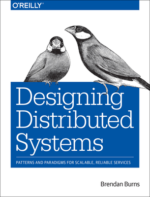 Designing Distributed Systems: Patterns and Paradigms for Scalable, Reliable Services By Brendan Burns Cover Image