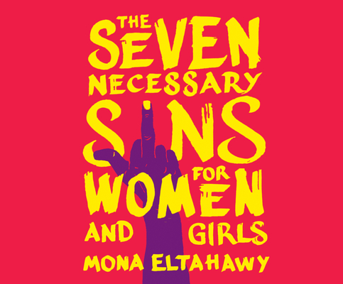 The Seven Necessary Sins for Women and Girls By Mona Eltahawy, Mona Eltahawy (Read by) Cover Image