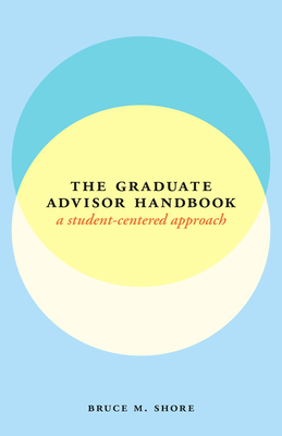 The Graduate Advisor Handbook: A Student-Centered Approach (Chicago Guides to Academic Life)