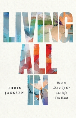 Living All In: How to Show Up for the Life You Want By Chris Janssen Cover Image