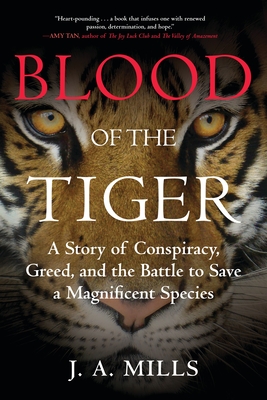 Blood of the Tiger: A Story of Conspiracy, Greed, and the Battle to Save a Magnificent Species By J. A. Mills Cover Image
