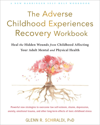 The Adverse Childhood Experiences Recovery Workbook: Heal the Hidden Wounds from Childhood Affecting Your Adult Mental and Physical Health Cover Image