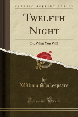 Twelfth Night: Or What You Will (Classic Reprint) Cover Image