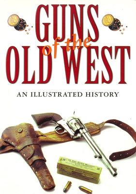 Guns of the Old West: An Illustrated History By Dean Boorman Cover Image