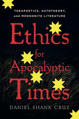 Ethics for Apocalyptic Times: Theapoetics, Autotheory, and Mennonite Literature Cover Image